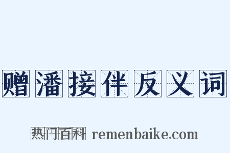 赠潘接伴反义词是什么意思的图片